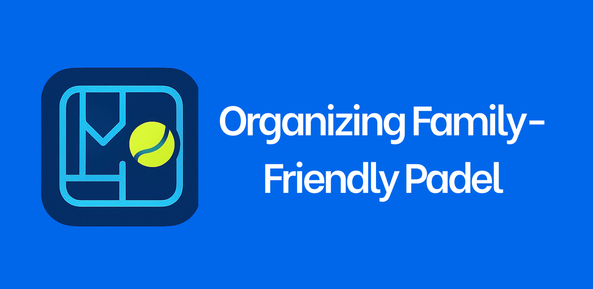 Organizing Family-Friendly Padel Events for All Ages