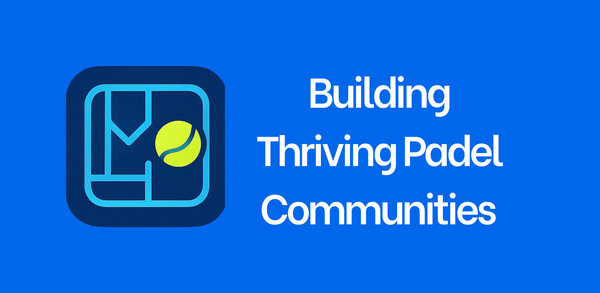 Building Thriving Padel Communities: How Organizers and Players Connect Through Tournaments