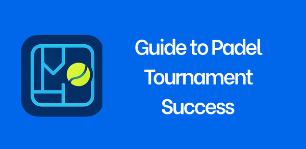 Guide to Padel Tournament Success