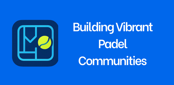 Building Vibrant Padel Communities